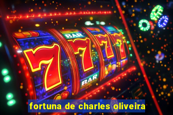 fortuna de charles oliveira